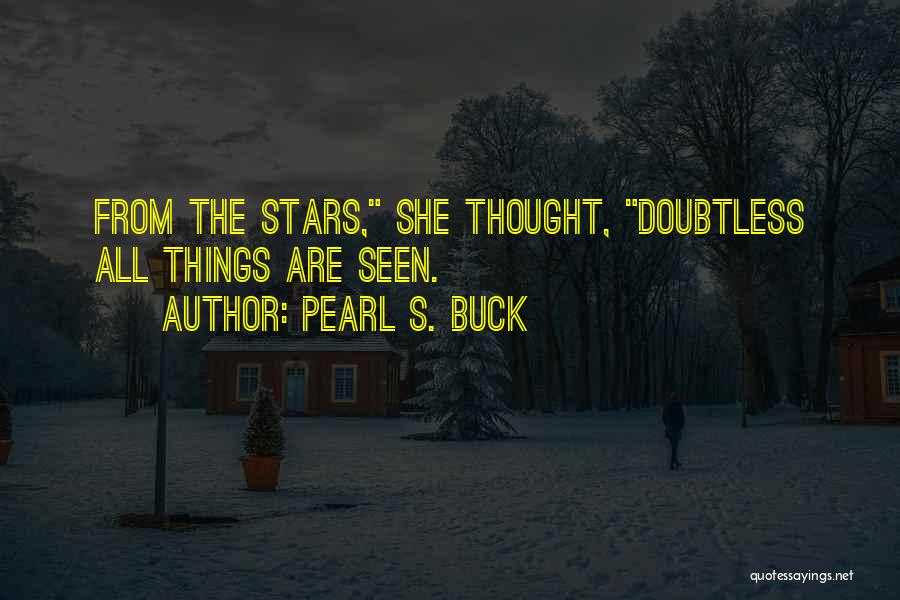 Pearl S. Buck Quotes: From The Stars, She Thought, Doubtless All Things Are Seen.