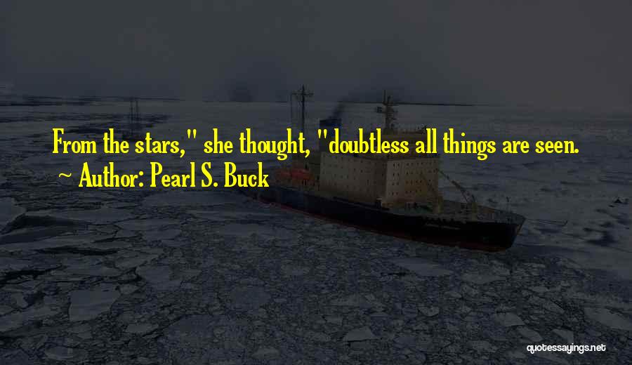 Pearl S. Buck Quotes: From The Stars, She Thought, Doubtless All Things Are Seen.