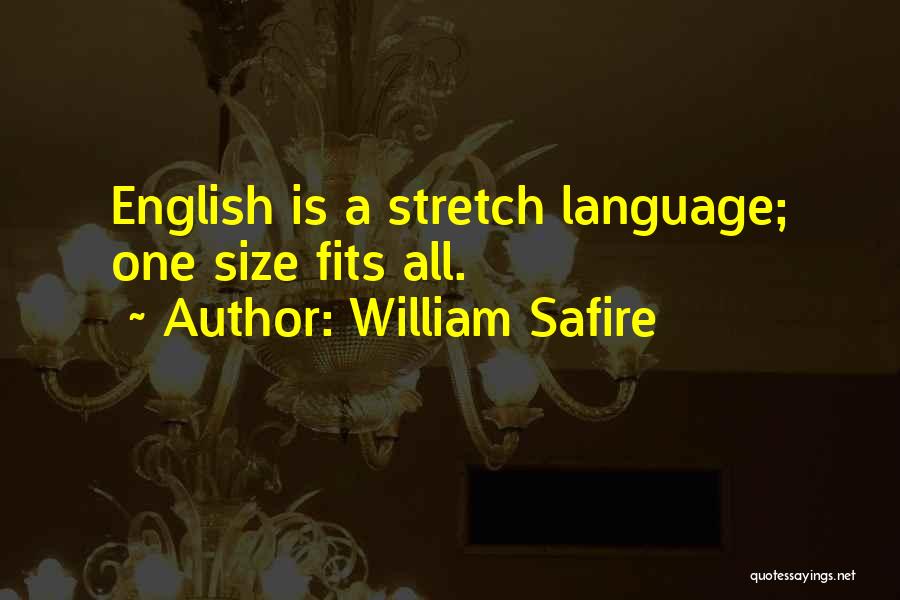 William Safire Quotes: English Is A Stretch Language; One Size Fits All.