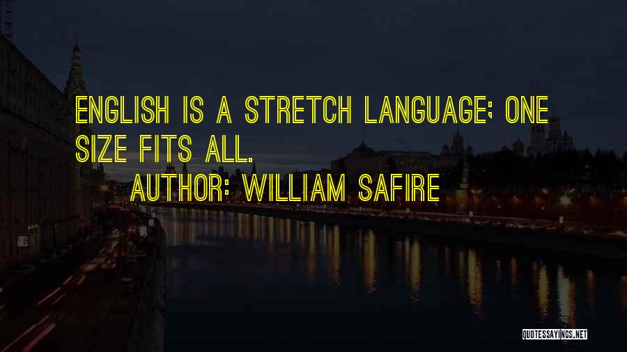 William Safire Quotes: English Is A Stretch Language; One Size Fits All.