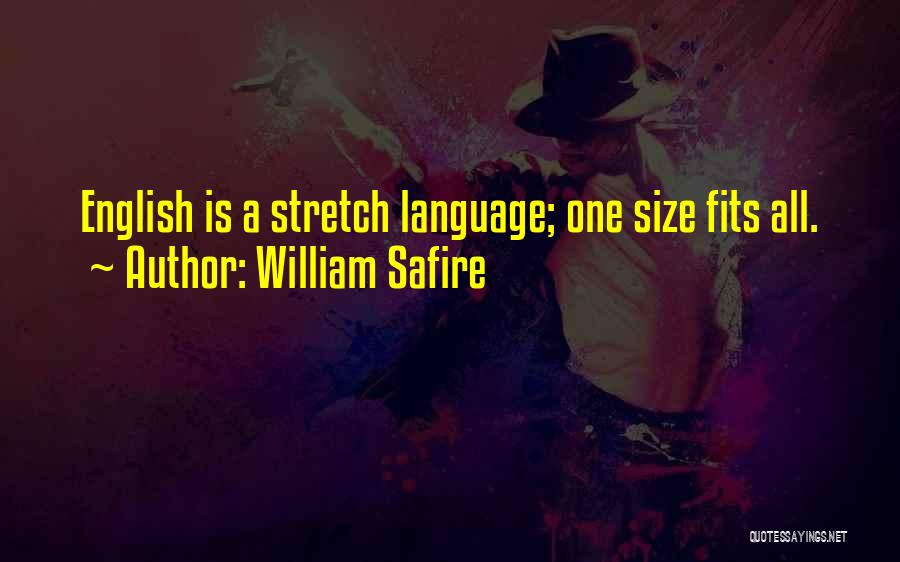 William Safire Quotes: English Is A Stretch Language; One Size Fits All.