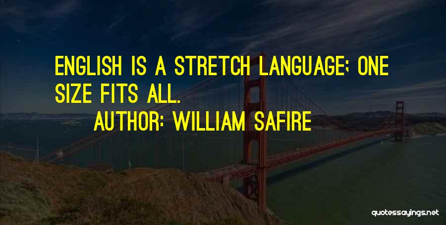 William Safire Quotes: English Is A Stretch Language; One Size Fits All.