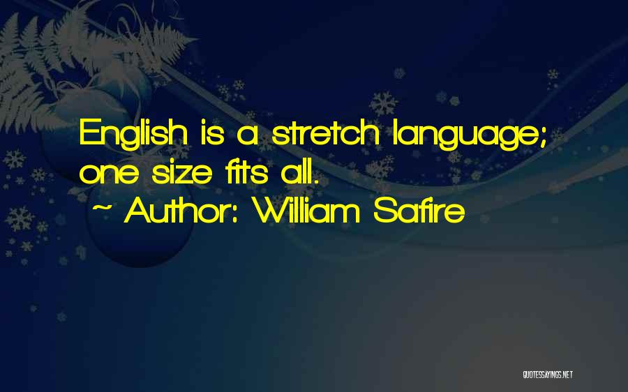 William Safire Quotes: English Is A Stretch Language; One Size Fits All.