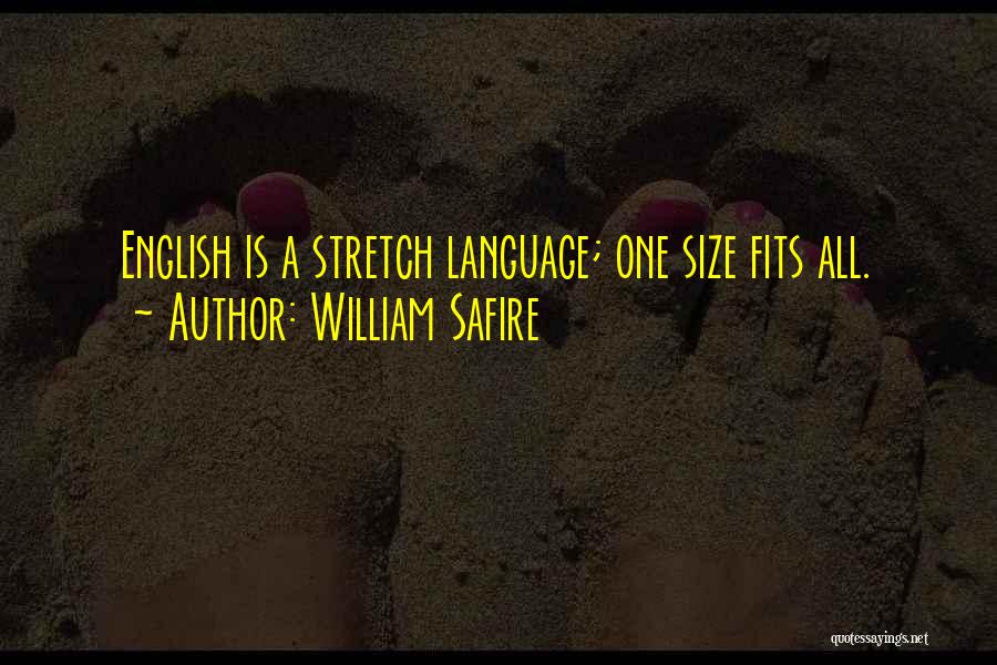 William Safire Quotes: English Is A Stretch Language; One Size Fits All.