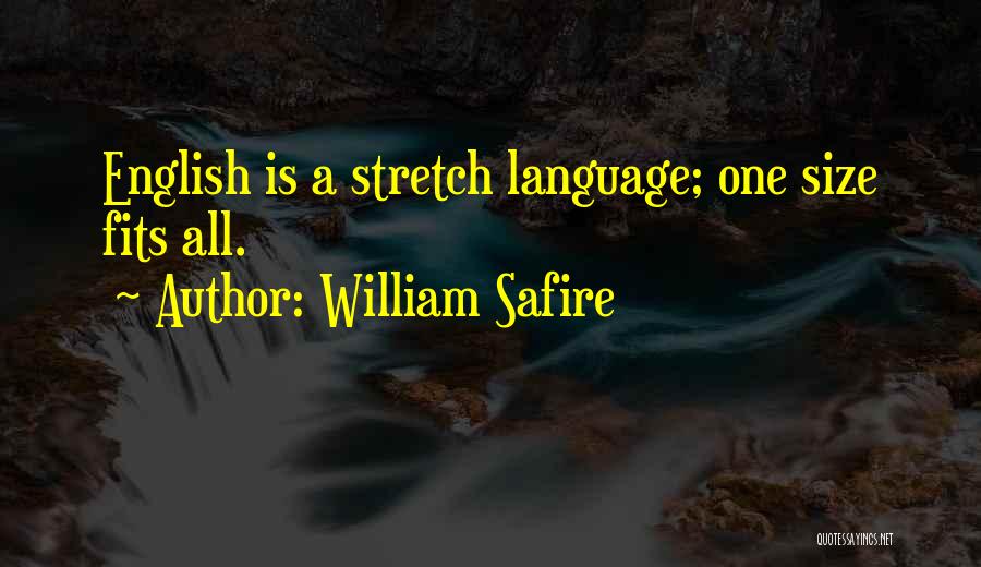 William Safire Quotes: English Is A Stretch Language; One Size Fits All.