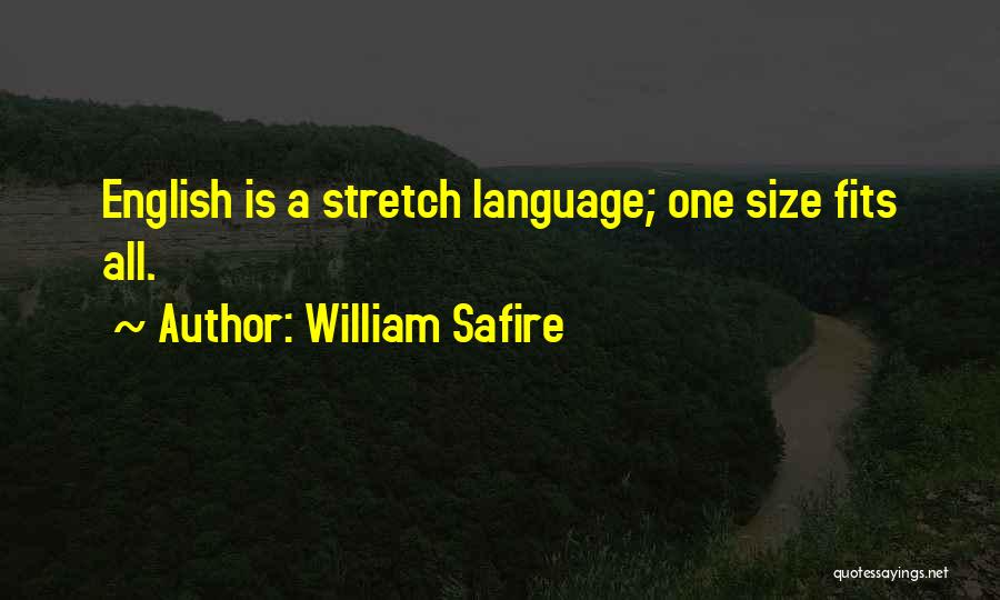 William Safire Quotes: English Is A Stretch Language; One Size Fits All.