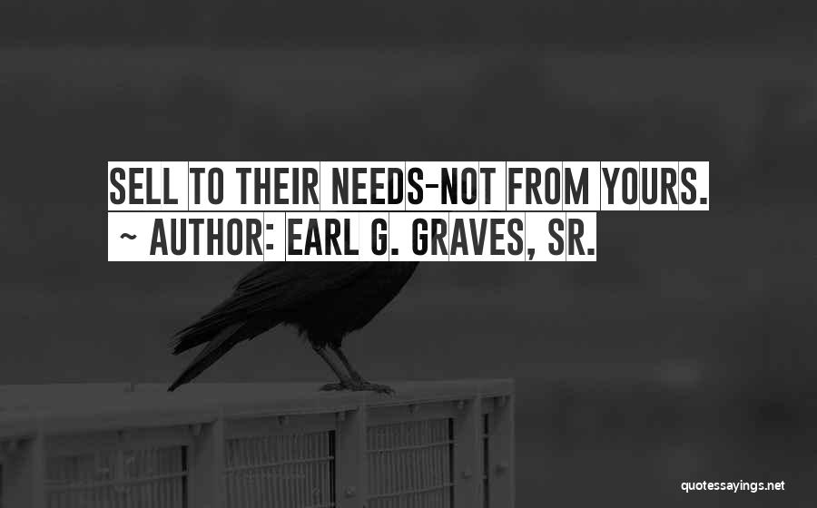 Earl G. Graves, Sr. Quotes: Sell To Their Needs-not From Yours.