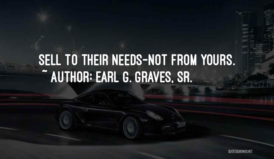 Earl G. Graves, Sr. Quotes: Sell To Their Needs-not From Yours.