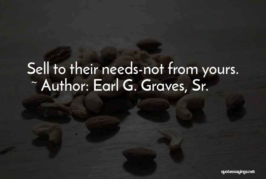 Earl G. Graves, Sr. Quotes: Sell To Their Needs-not From Yours.