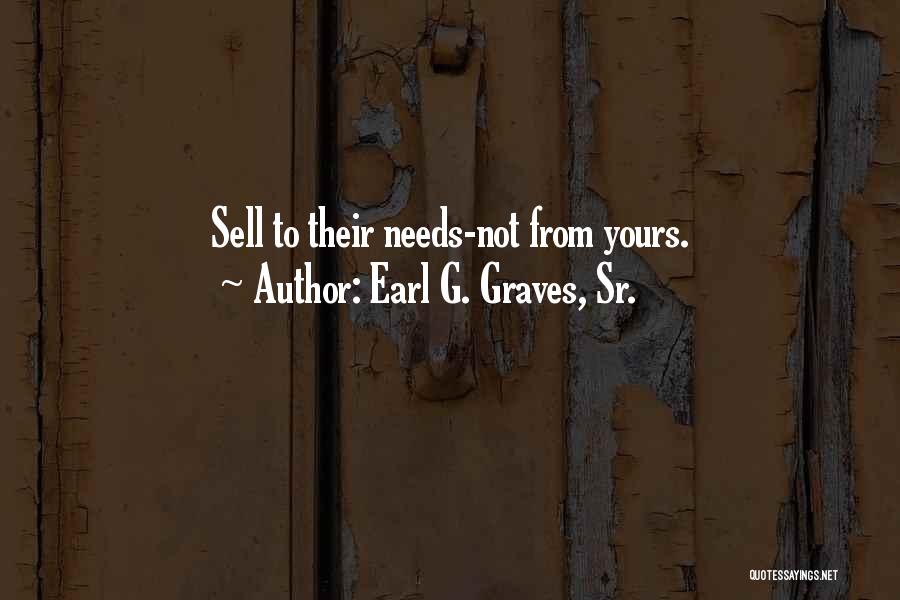 Earl G. Graves, Sr. Quotes: Sell To Their Needs-not From Yours.