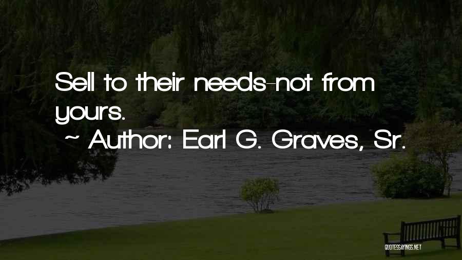 Earl G. Graves, Sr. Quotes: Sell To Their Needs-not From Yours.