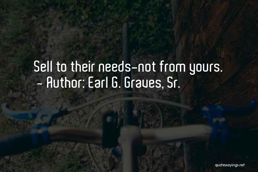 Earl G. Graves, Sr. Quotes: Sell To Their Needs-not From Yours.