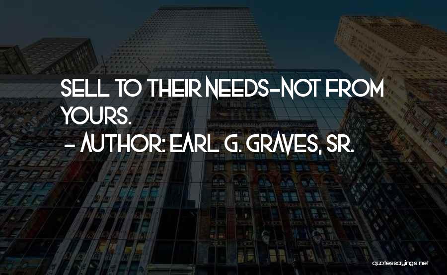 Earl G. Graves, Sr. Quotes: Sell To Their Needs-not From Yours.