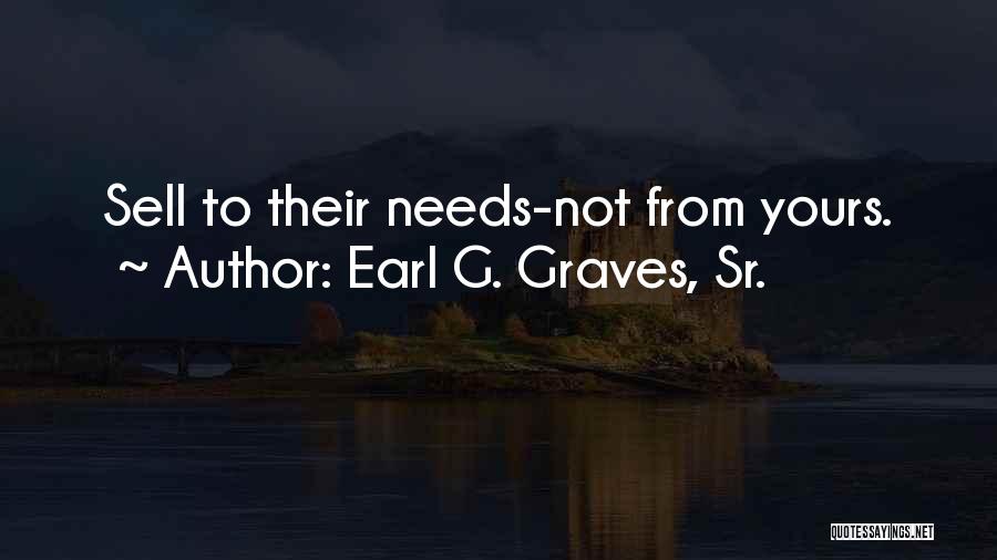 Earl G. Graves, Sr. Quotes: Sell To Their Needs-not From Yours.