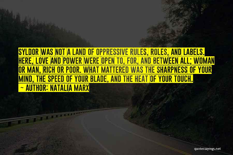 Natalia Marx Quotes: Syldor Was Not A Land Of Oppressive Rules, Roles, And Labels. Here, Love And Power Were Open To, For, And