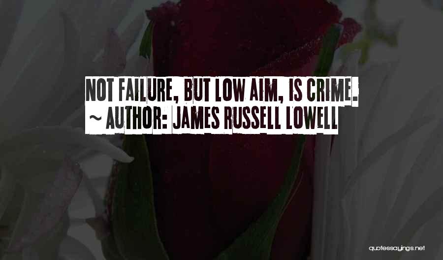 James Russell Lowell Quotes: Not Failure, But Low Aim, Is Crime.