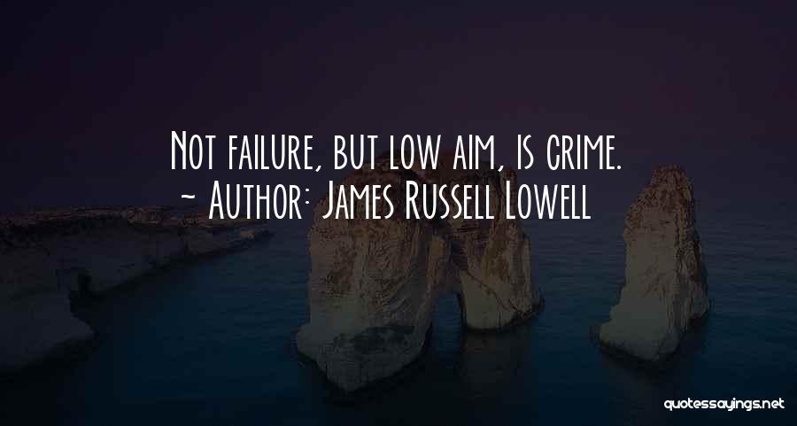 James Russell Lowell Quotes: Not Failure, But Low Aim, Is Crime.