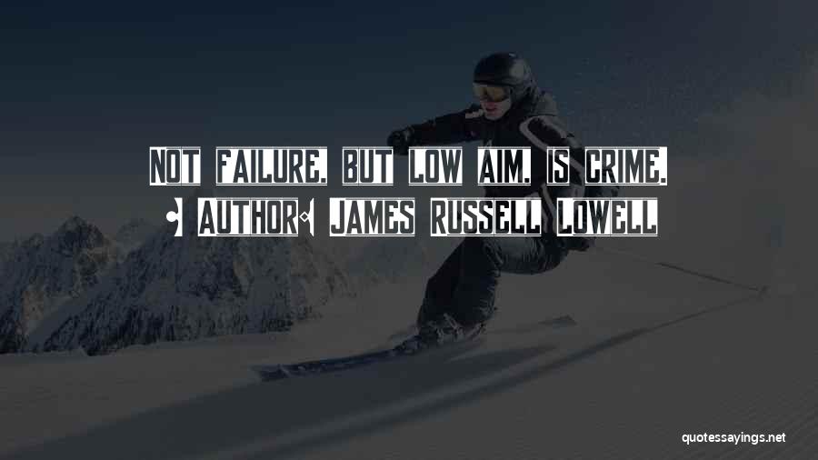 James Russell Lowell Quotes: Not Failure, But Low Aim, Is Crime.