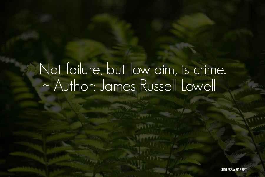 James Russell Lowell Quotes: Not Failure, But Low Aim, Is Crime.