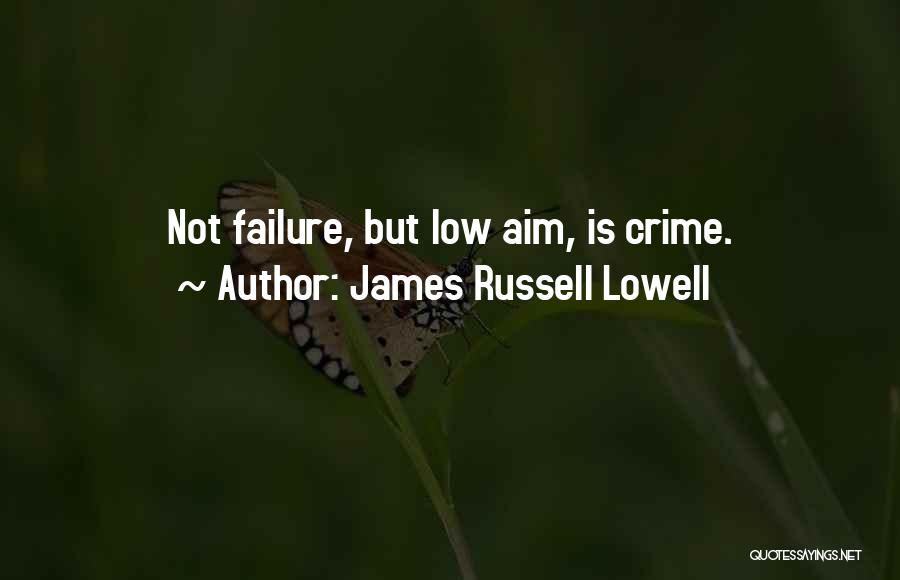 James Russell Lowell Quotes: Not Failure, But Low Aim, Is Crime.