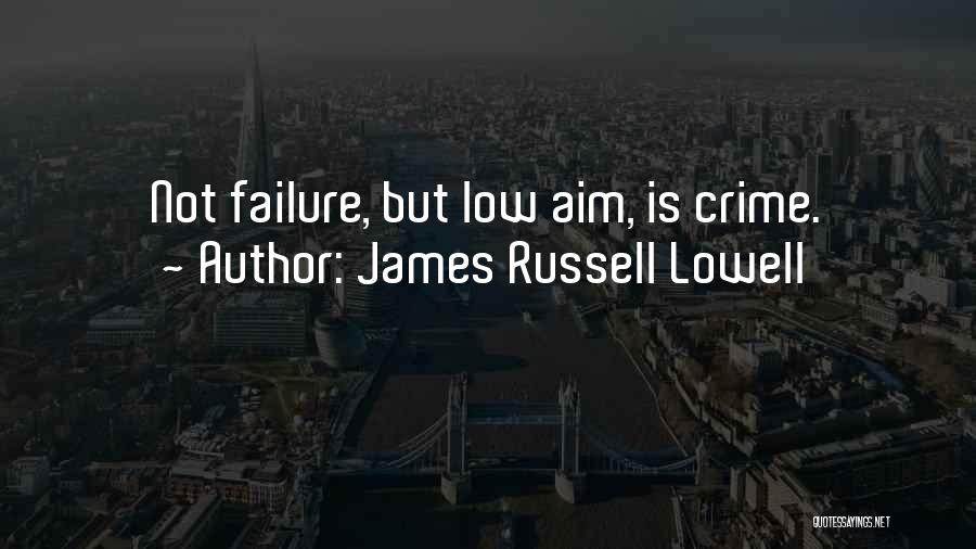 James Russell Lowell Quotes: Not Failure, But Low Aim, Is Crime.