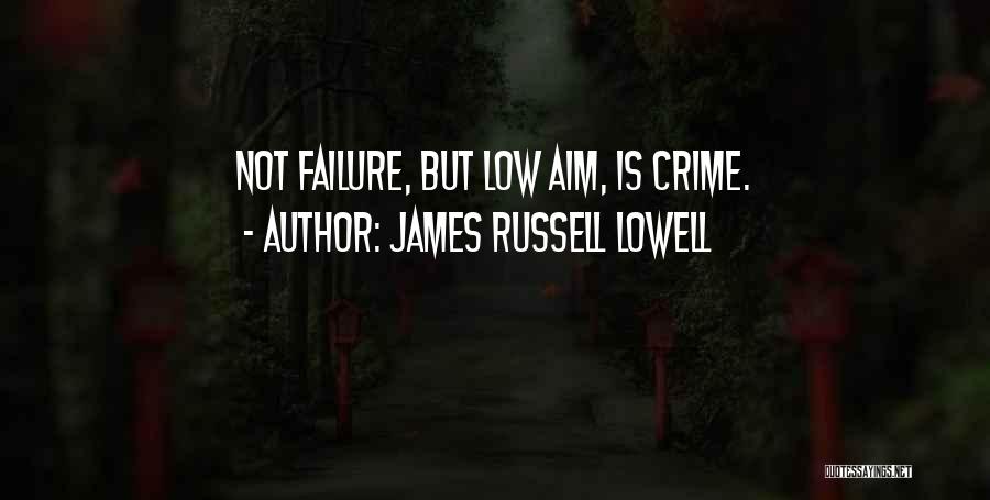 James Russell Lowell Quotes: Not Failure, But Low Aim, Is Crime.