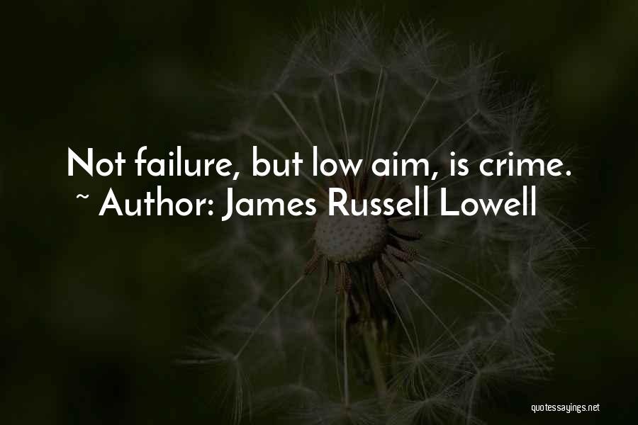 James Russell Lowell Quotes: Not Failure, But Low Aim, Is Crime.