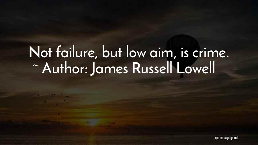 James Russell Lowell Quotes: Not Failure, But Low Aim, Is Crime.