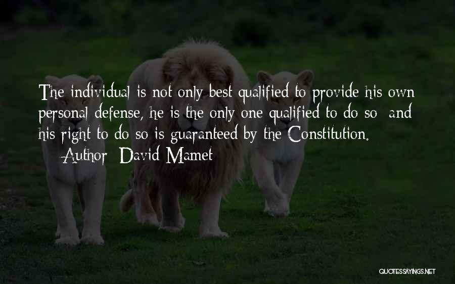 David Mamet Quotes: The Individual Is Not Only Best Qualified To Provide His Own Personal Defense, He Is The Only One Qualified To