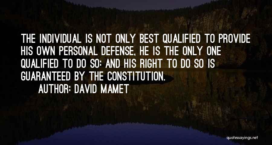 David Mamet Quotes: The Individual Is Not Only Best Qualified To Provide His Own Personal Defense, He Is The Only One Qualified To