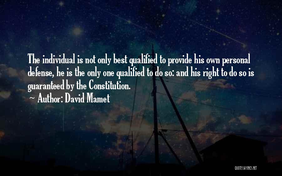 David Mamet Quotes: The Individual Is Not Only Best Qualified To Provide His Own Personal Defense, He Is The Only One Qualified To