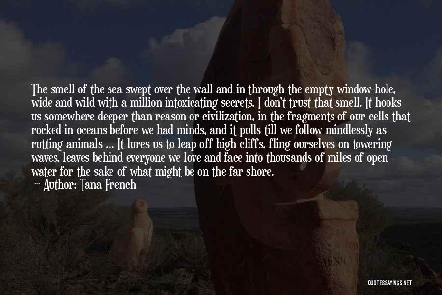 Tana French Quotes: The Smell Of The Sea Swept Over The Wall And In Through The Empty Window-hole, Wide And Wild With A