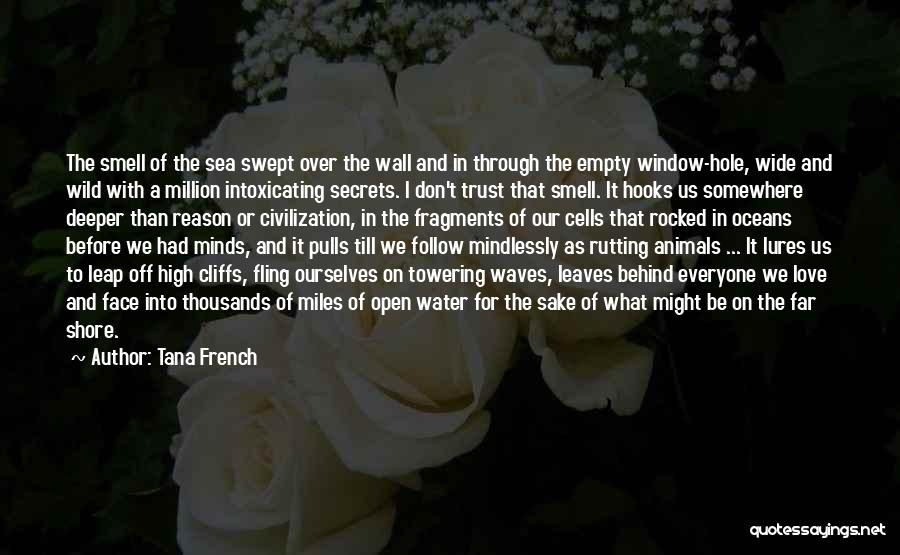 Tana French Quotes: The Smell Of The Sea Swept Over The Wall And In Through The Empty Window-hole, Wide And Wild With A