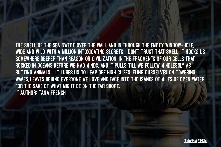 Tana French Quotes: The Smell Of The Sea Swept Over The Wall And In Through The Empty Window-hole, Wide And Wild With A