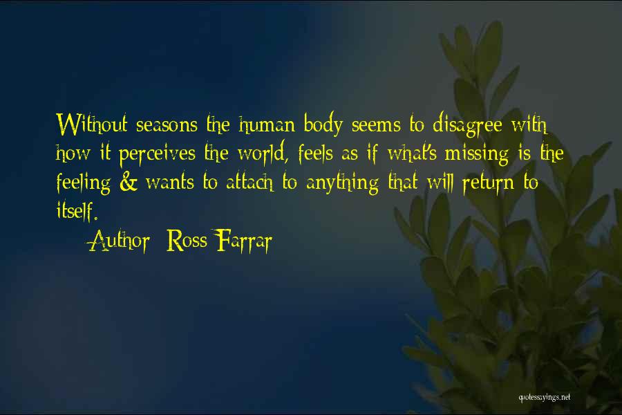 Ross Farrar Quotes: Without Seasons The Human Body Seems To Disagree With How It Perceives The World, Feels As If What's Missing Is