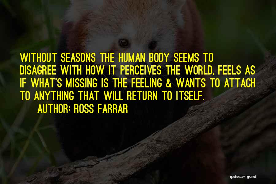 Ross Farrar Quotes: Without Seasons The Human Body Seems To Disagree With How It Perceives The World, Feels As If What's Missing Is