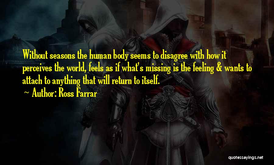 Ross Farrar Quotes: Without Seasons The Human Body Seems To Disagree With How It Perceives The World, Feels As If What's Missing Is