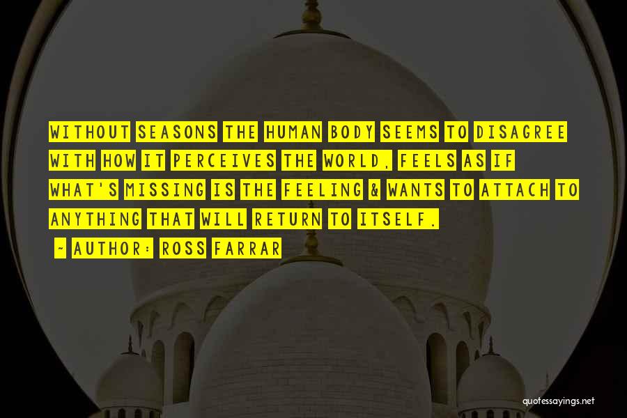 Ross Farrar Quotes: Without Seasons The Human Body Seems To Disagree With How It Perceives The World, Feels As If What's Missing Is