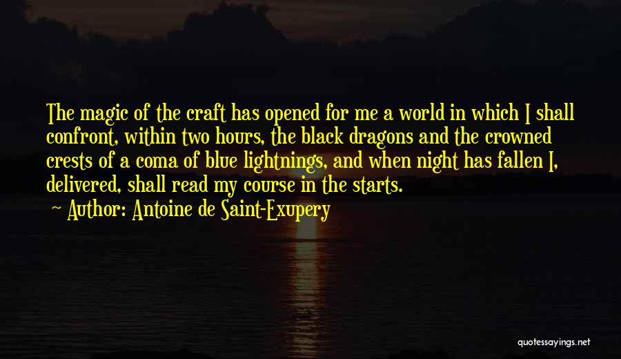 Antoine De Saint-Exupery Quotes: The Magic Of The Craft Has Opened For Me A World In Which I Shall Confront, Within Two Hours, The