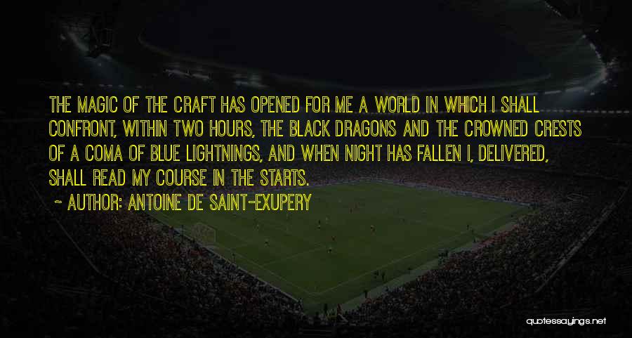 Antoine De Saint-Exupery Quotes: The Magic Of The Craft Has Opened For Me A World In Which I Shall Confront, Within Two Hours, The