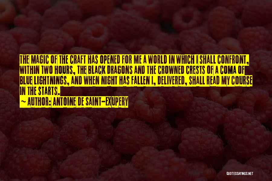 Antoine De Saint-Exupery Quotes: The Magic Of The Craft Has Opened For Me A World In Which I Shall Confront, Within Two Hours, The