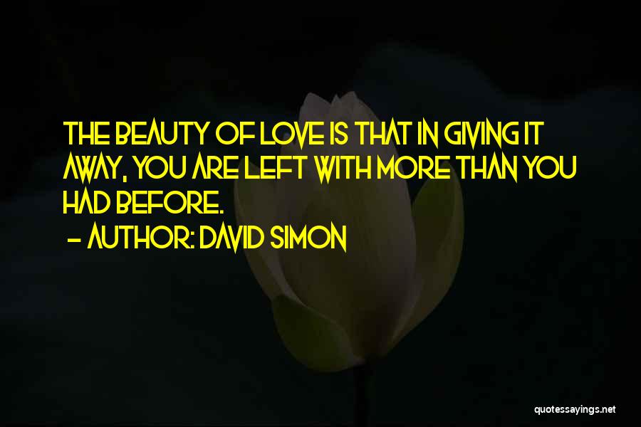 David Simon Quotes: The Beauty Of Love Is That In Giving It Away, You Are Left With More Than You Had Before.