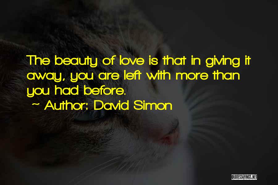 David Simon Quotes: The Beauty Of Love Is That In Giving It Away, You Are Left With More Than You Had Before.