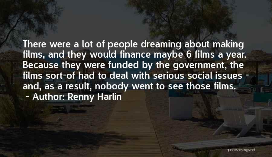 Renny Harlin Quotes: There Were A Lot Of People Dreaming About Making Films, And They Would Finance Maybe 6 Films A Year. Because