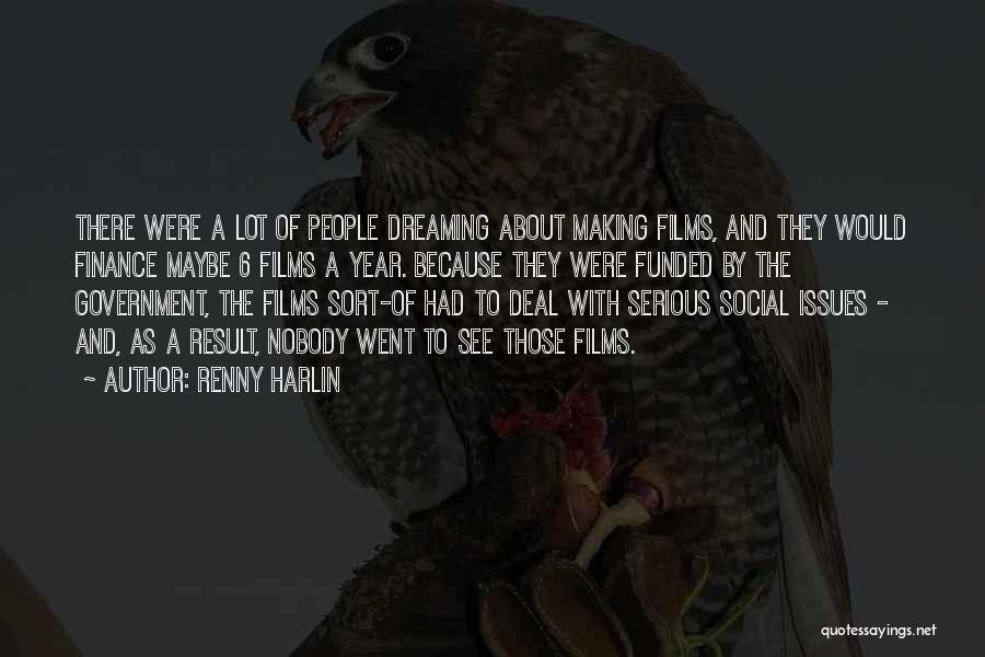 Renny Harlin Quotes: There Were A Lot Of People Dreaming About Making Films, And They Would Finance Maybe 6 Films A Year. Because
