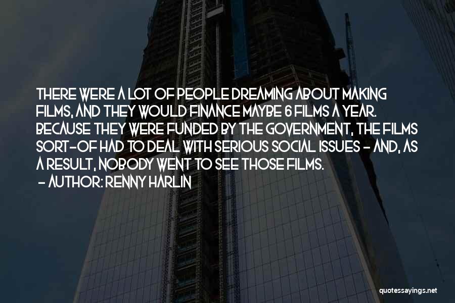 Renny Harlin Quotes: There Were A Lot Of People Dreaming About Making Films, And They Would Finance Maybe 6 Films A Year. Because