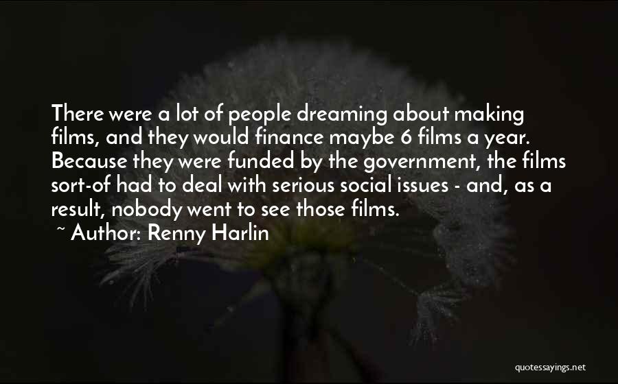 Renny Harlin Quotes: There Were A Lot Of People Dreaming About Making Films, And They Would Finance Maybe 6 Films A Year. Because