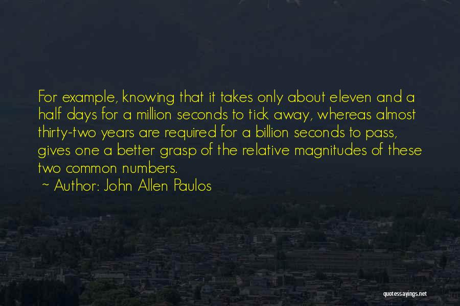 John Allen Paulos Quotes: For Example, Knowing That It Takes Only About Eleven And A Half Days For A Million Seconds To Tick Away,