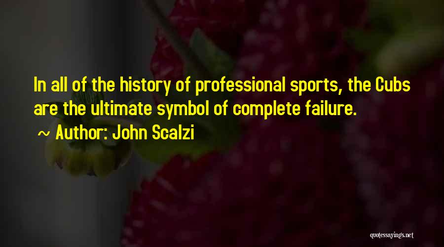 John Scalzi Quotes: In All Of The History Of Professional Sports, The Cubs Are The Ultimate Symbol Of Complete Failure.
