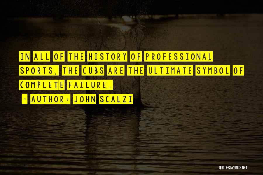 John Scalzi Quotes: In All Of The History Of Professional Sports, The Cubs Are The Ultimate Symbol Of Complete Failure.